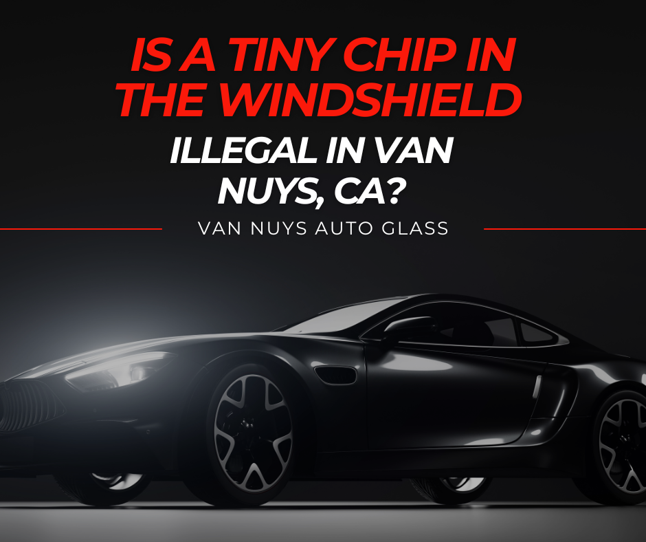 Is A Tiny Chip In The Windshield Illegal In Van Nuys, CA